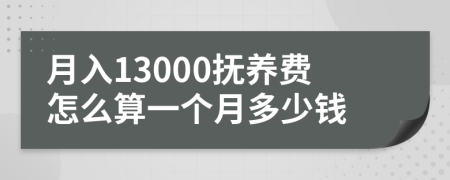 月入13000抚养费怎么算一个月多少钱