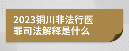 2023铜川非法行医罪司法解释是什么