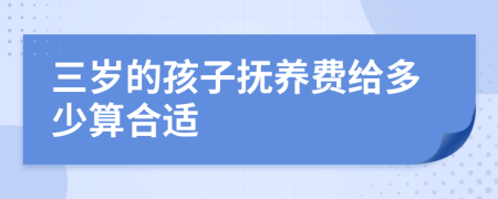 三岁的孩子抚养费给多少算合适