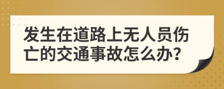 发生在道路上无人员伤亡的交通事故怎么办？