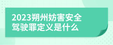 2023朔州妨害安全驾驶罪定义是什么