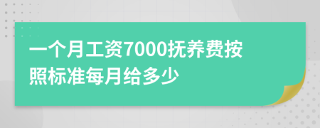 一个月工资7000抚养费按照标准每月给多少