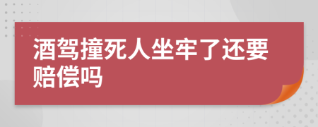 酒驾撞死人坐牢了还要赔偿吗