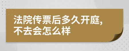 法院传票后多久开庭,不去会怎么样