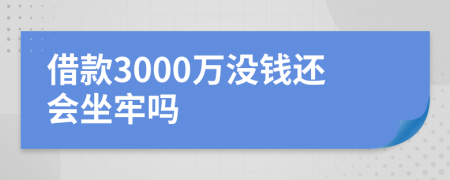 借款3000万没钱还会坐牢吗