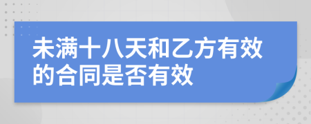 未满十八天和乙方有效的合同是否有效