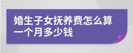 婚生子女抚养费怎么算一个月多少钱