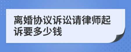 离婚协议诉讼请律师起诉要多少钱