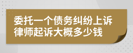 委托一个债务纠纷上诉律师起诉大概多少钱