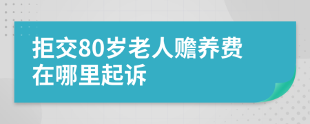 拒交80岁老人赡养费在哪里起诉