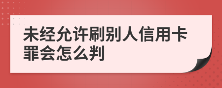 未经允许刷别人信用卡罪会怎么判