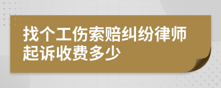找个工伤索赔纠纷律师起诉收费多少