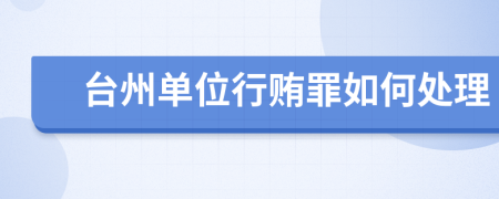 台州单位行贿罪如何处理