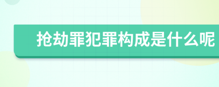 抢劫罪犯罪构成是什么呢