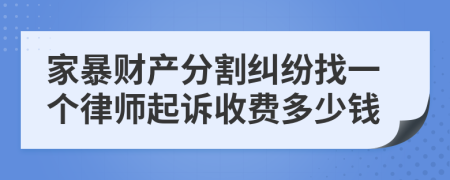 家暴财产分割纠纷找一个律师起诉收费多少钱