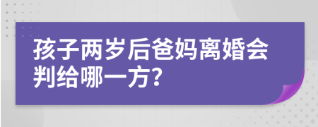 孩子两岁后爸妈离婚会判给哪一方？