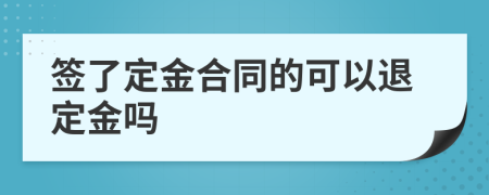 签了定金合同的可以退定金吗