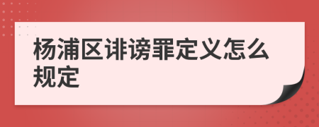 杨浦区诽谤罪定义怎么规定