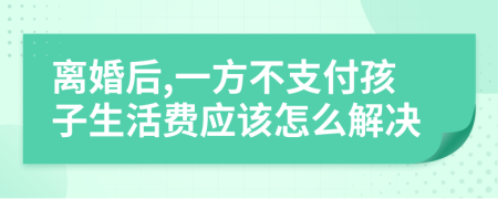 离婚后,一方不支付孩子生活费应该怎么解决