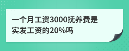 一个月工资3000抚养费是实发工资的20%吗