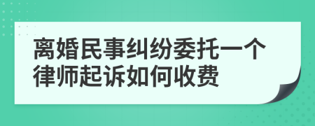 离婚民事纠纷委托一个律师起诉如何收费