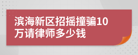 滨海新区招摇撞骗10万请律师多少钱