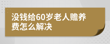 没钱给60岁老人赡养费怎么解决