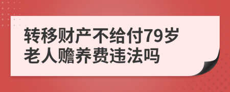 转移财产不给付79岁老人赡养费违法吗