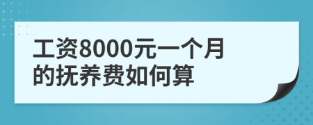 工资8000元一个月的抚养费如何算