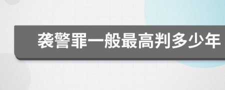 袭警罪一般最高判多少年