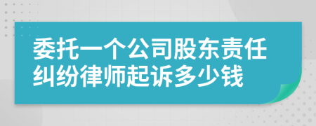 委托一个公司股东责任纠纷律师起诉多少钱