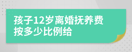 孩子12岁离婚抚养费按多少比例给