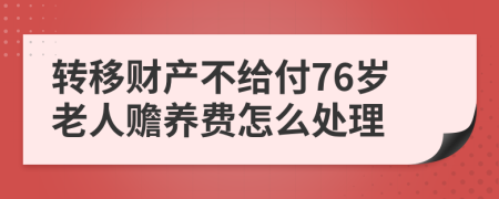 转移财产不给付76岁老人赡养费怎么处理