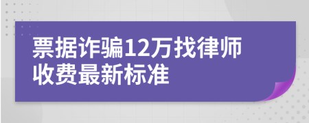 票据诈骗12万找律师收费最新标准