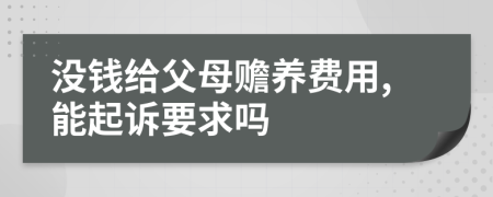 没钱给父母赡养费用,能起诉要求吗