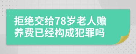 拒绝交给78岁老人赡养费已经构成犯罪吗