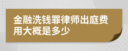金融洗钱罪律师出庭费用大概是多少