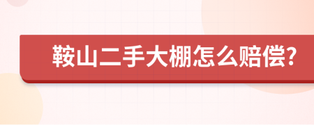 鞍山二手大棚怎么赔偿?