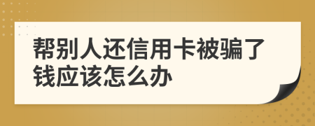 帮别人还信用卡被骗了钱应该怎么办