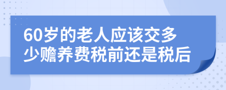 60岁的老人应该交多少赡养费税前还是税后