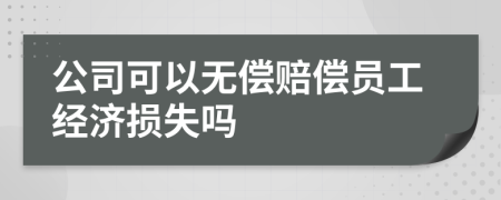 公司可以无偿赔偿员工经济损失吗