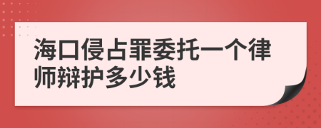 海口侵占罪委托一个律师辩护多少钱