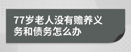 77岁老人没有赡养义务和债务怎么办