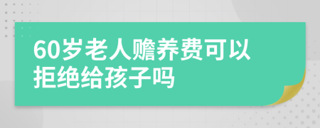 60岁老人赡养费可以拒绝给孩子吗