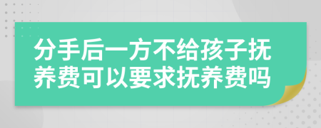 分手后一方不给孩子抚养费可以要求抚养费吗