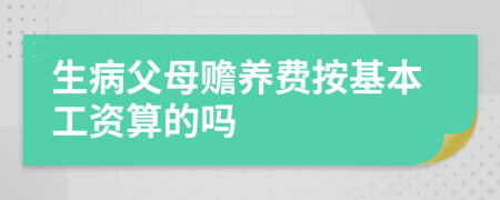 生病父母赡养费按基本工资算的吗