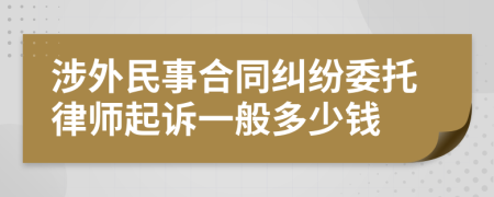 涉外民事合同纠纷委托律师起诉一般多少钱