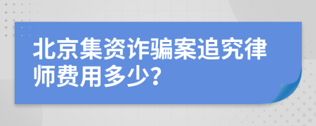 北京集资诈骗案追究律师费用多少？