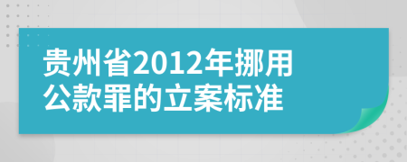 贵州省2012年挪用公款罪的立案标准