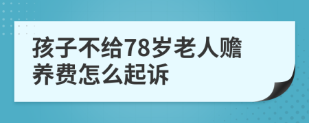 孩子不给78岁老人赡养费怎么起诉